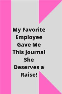 My Favorite Employee Gave Me This Journal She Deserves a Raise!