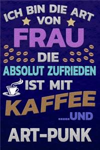 Ich bin die Art von Frau die absolut zufrieden ist mit Kaffee und ART-PUNK