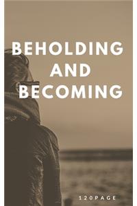 Beholding and Becoming