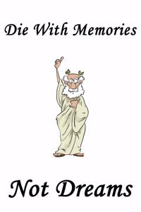 Die with memories, not dreams