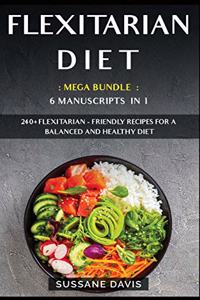 Flexitarian Diet: MEGA BUNDLE - 6 Manuscripts in 1 - 240+ Flexitarian - friendly recipes for a balanced and healthy diet