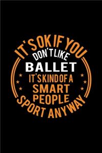 It's Okay If You Don't Like Ballet It's Kind Of A Smart People Sport Anyway