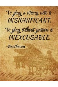 To play a wrong note is INSIGNIFICANT. To play without passion is INEXCUSABLE.