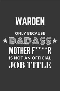 Warden Only Because Badass Mother F****R Is Not An Official Job Title Notebook