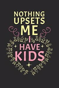 Nothing upset me! I have kids