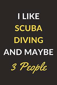 I Like Scuba Diving And Maybe 3 People: Scuba Diving Journal Notebook to Write Down Things, Take Notes, Record Plans or Keep Track of Habits (6" x 9" - 120 Pages)