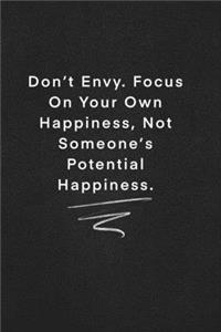Don't Envy. Focus On Your Own Happiness, Not Someone's Potential Happiness.