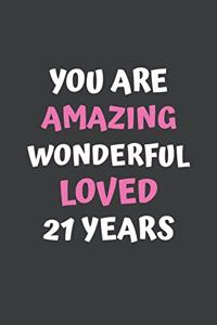 You Are Amazing Wonderful Loved 21 Years