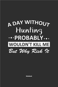 A Day Without Hunting Probably Wouldn't Kill Me But Why Risk It Notebook