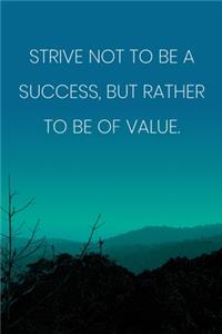 Inspirational Quote Notebook - 'Strive Not To Be A Success, But Rather To Be Of Value.' - Inspirational Journal to Write in