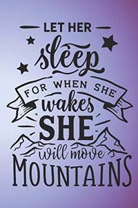 Let her sleep for when she wakes she will move mountains.