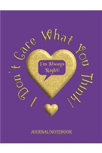 I Don't Care What You Think! I'm Always Right! - Journal/Notebook