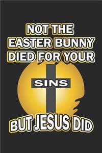 Not the easter bunny died for your sins but Jesus did