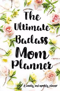 The Ultimate Badass Mom Planner A Monthly And Weekly Planner: Monthly Daily And Weekly Planner For The Busy Mom Stay Organized Meal Plan To Do List Birthday Card Alternative