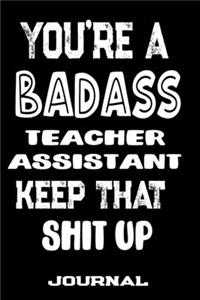 You're A Badass Teacher Assistant Keep That Shit Up