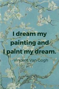 I Dream My Painting And I Paint My dream. Vincent Van Gogh