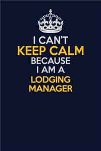 I Can't Keep Calm Because I Am A Lodging Manager