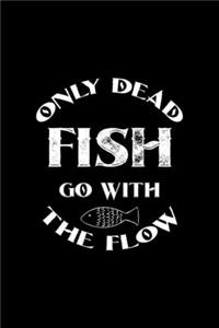 Only Dead Fish Go With The Flow