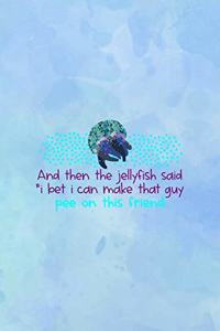 And then The Jellyfish Said 