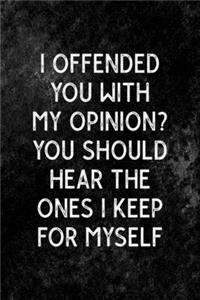 I Offended You With My Opinion? You Should Hear The Ones I Keep For Myself
