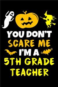 You Don't Scare Me I'm a 5th grade teacher