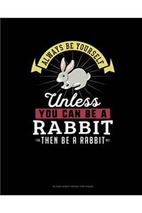 Always Be Yourself Unless You Can Be A Rabbit Then Be A Rabbit