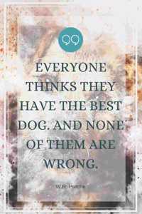 Everyone thinks they have the best dog. And none of them are wrong.-Blank Lined Notebook-Funny Quote Journal-6