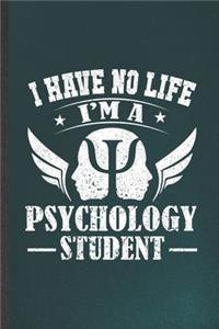 I Have No Life I'm a Psychology Student