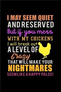 I May Seem Quiet And Reserved But If You Mess With My Chickens I Will Break Out A Level Of Crazy That Will Make Your Nightmares Seem Like A Happy Place