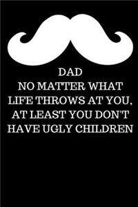 Dad No Matter What Life Throws at You, at Least You Don't Have Ugly Children - Fathers Day Journal