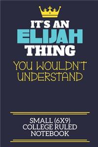 It's An Elijah Thing You Wouldn't Understand Small (6x9) College Ruled Notebook