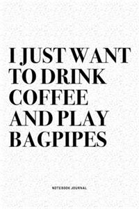 I Just Want To Drink Coffee And Play Bagpipes