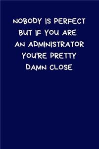Nobody Is Perfect But If You Are An Administrator You're Pretty Damn Close