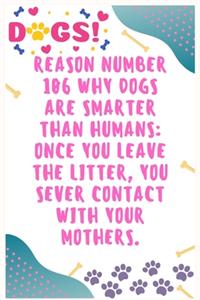 Reason number 106 why dogs are smarter than humans once you leave the litter, you sever contact with your mothers