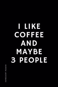 INTROVERT POWER I like coffee and maybe 3 people