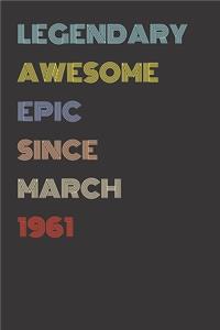 Legendary Awesome Epic Since March 1961 - Birthday Gift For 58 Year Old Men and Women Born in 1961