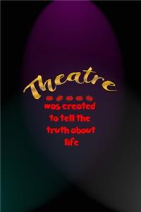 Theatre Was Created To Tell The Truth About Life