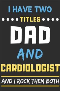 I Have Two Titles Dad And Cardiologist And I Rock Them Both