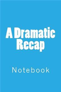 A Dramatic Recap