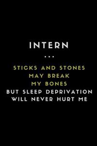 Intern... Sticks and Stones May Break My Bones But Sleep Deprivation Will Never Hurt Me