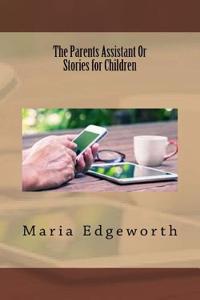 The Parents Assistant Or Stories for Children