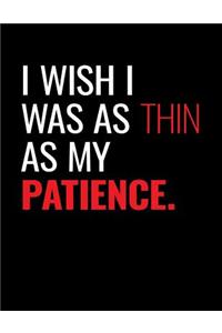 I Wish I was as Thin as my Patience