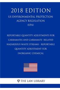 Reportable Quantity Adjustments for Carbamates and Carbamate- Related Hazardous Waste Streams - Reportable Quantity Adjustment for Inorganic Chemical (US Environmental Protection Agency Regulation) (EPA) (2018 Edition)