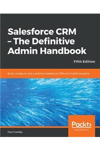 Salesforce CRM - The Definitive Admin Handbook - Fifth Edition