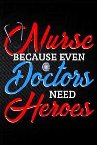 Nurse Because Even Doctors Need Heros