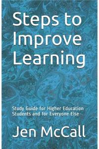 Steps to Improve Learning: Study Guide for Higher Education Students and for Everyone Else