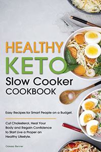 Healthy Keto Slow Cooker Cookbook: Easy Recipes for Smart People on a Budget. Cut Cholesterol, Heal Your Body and Regain Confidence to Start Live a Proper and Healthy Lifestyle.