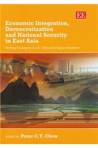 Economic Integration, Democratization and National Security in East Asia: Shifting Paradigms in US, China and Taiwan Relations
