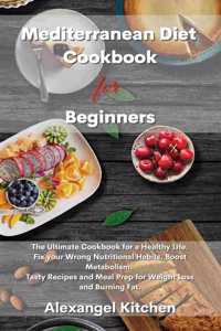 Mediterranean Diet Cookbook for Beginners: The Ultimate Cookbook for a Healthy Life. Fix your Wrong Nutritional Habits, Boost Metabolism. Tasty Recipes and Meal Prep for Weight Loss and Burni