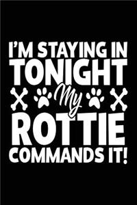 I'm Staying In Tonight My Rottie Commands It!